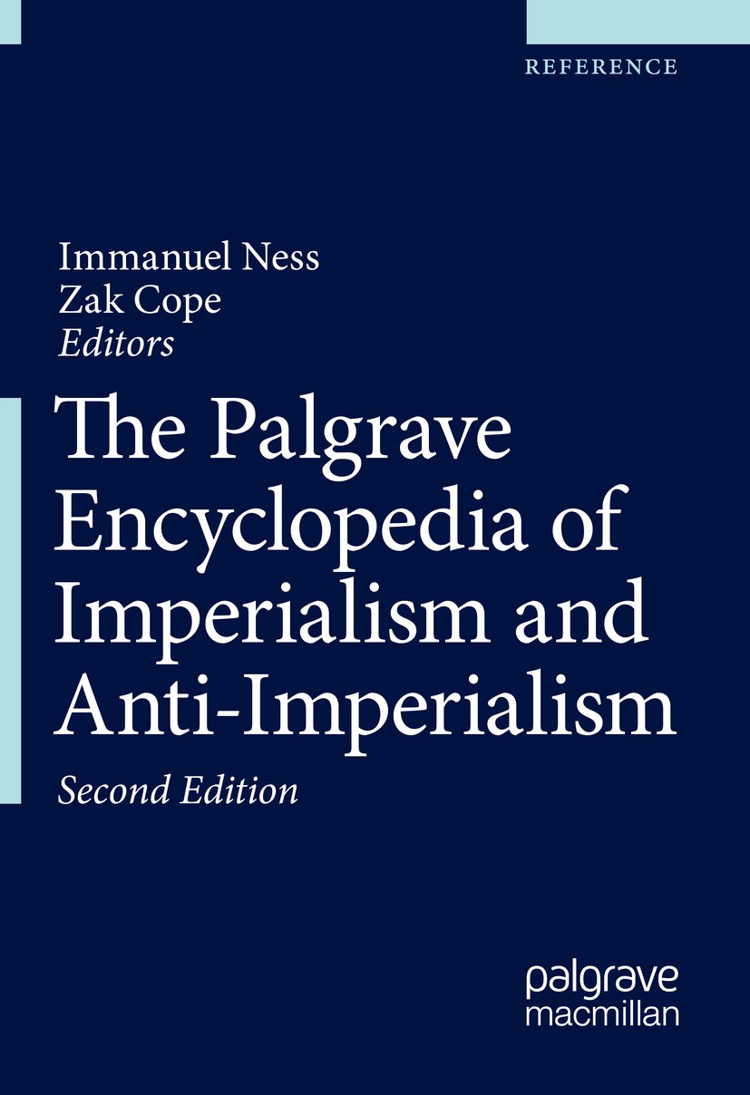 Titlebook: The Palgrave Encyclopedia of Imperialism and Anti-Imperialism; Immanuel Ness,Zak Cope Reference work 2021Latest edition Springer Nature Sw Titlebook: The Palgrave Encyclopedia of Imperialism and Anti-Imperialism; Immanuel Ness,Zak Cope Reference work 2021Latest edition Springer Nature Sw