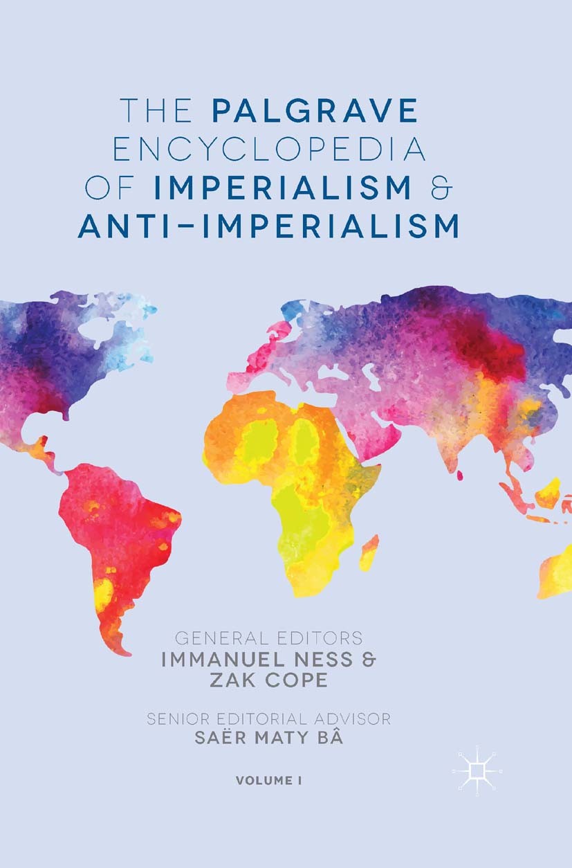 Titlebook: The Palgrave Encyclopedia of Imperialism and Anti-Imperialism; Immanuel Ness (Professor of Political Science),Zak Reference work 20161st e Titlebook: The Palgrave Encyclopedia of Imperialism and Anti-Imperialism; Immanuel Ness (Professor of Political Science),Zak Reference work 20161st e