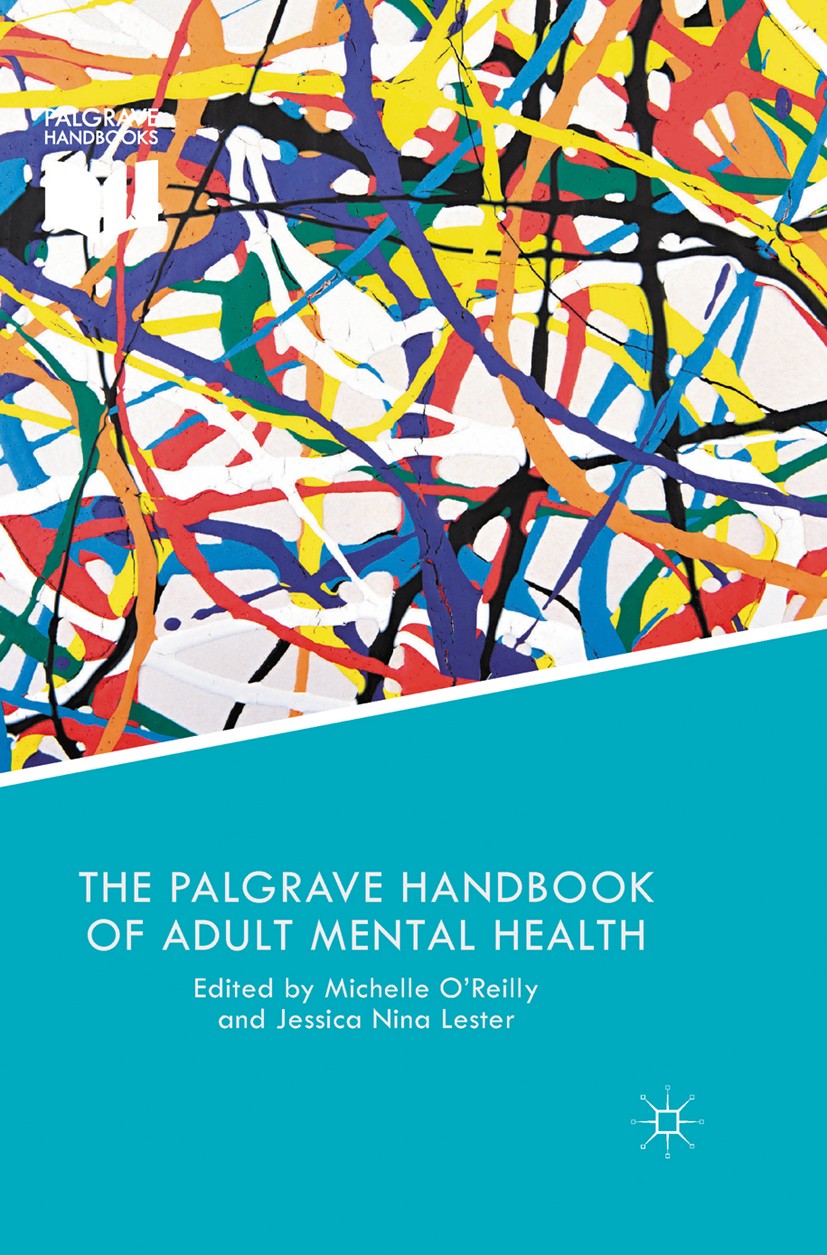 Titlebook: The Palgrave Handbook of Adult Mental Health; Michelle O’Reilly (Senior Lecturer),Jessica Nina L Book 2016 The Editor(s) (if applicable) a Titlebook: The Palgrave Handbook of Adult Mental Health; Michelle O’Reilly (Senior Lecturer),Jessica Nina L Book 2016 The Editor(s) (if applicable) a