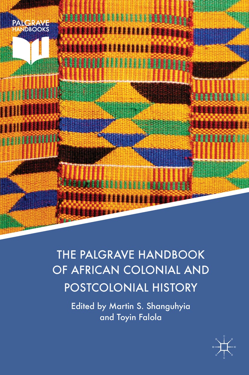 Titlebook: The Palgrave Handbook of African Colonial and Postcolonial History; Martin S. Shanguhyia,Toyin Falola Book 2018 The Editor(s) (if applicab Titlebook: The Palgrave Handbook of African Colonial and Postcolonial History; Martin S. Shanguhyia,Toyin Falola Book 2018 The Editor(s) (if applicab