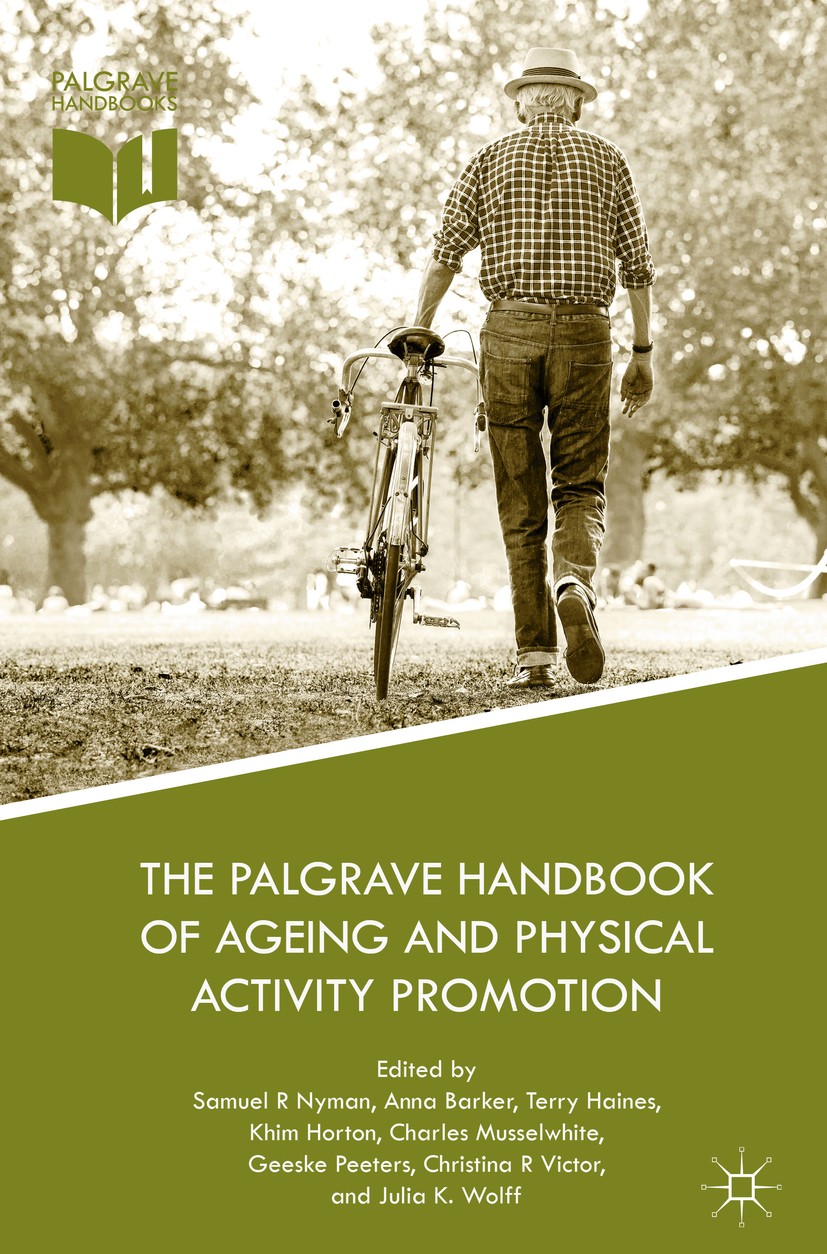 Titlebook: The Palgrave Handbook of Ageing and Physical Activity Promotion; Samuel R. Nyman,Anna Barker,Julia Katharina Wolff Book 2018 The Editor(s) Titlebook: The Palgrave Handbook of Ageing and Physical Activity Promotion; Samuel R. Nyman,Anna Barker,Julia Katharina Wolff Book 2018 The Editor(s)