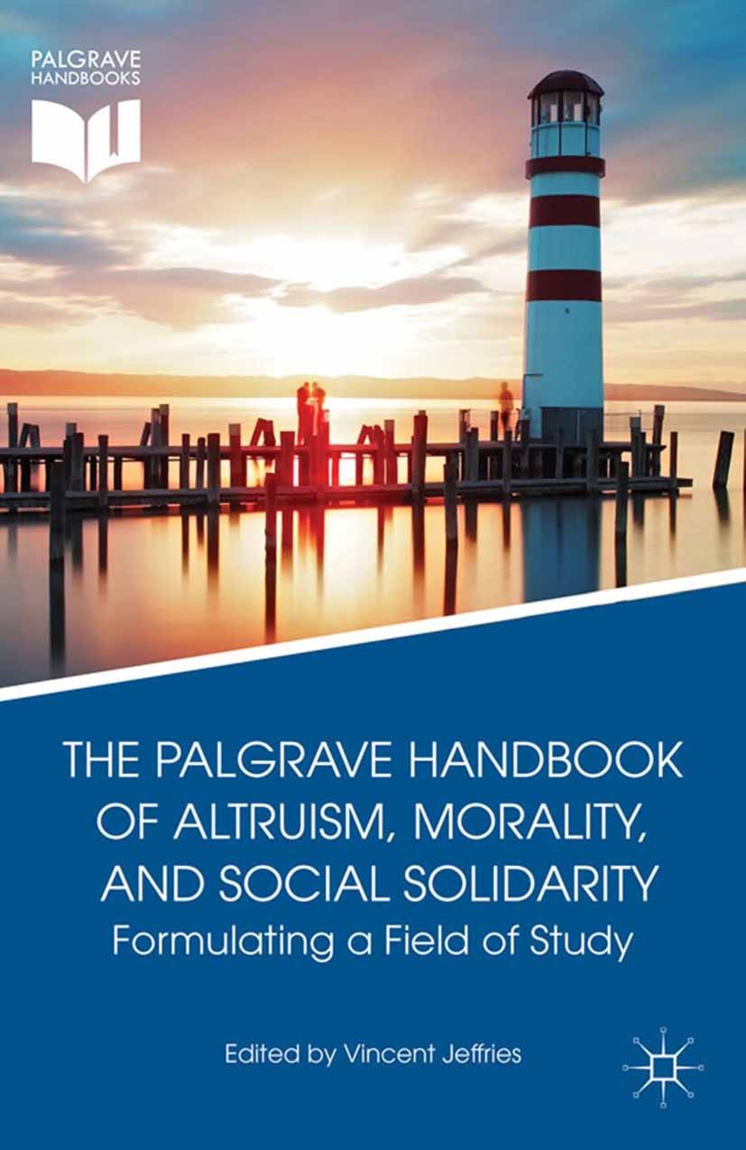 Titlebook: The Palgrave Handbook of Altruism, Morality, and Social Solidarity; Formulating a Field Vincent Jeffries Book 2014 Vincent Jeffries 2014 a Titlebook: The Palgrave Handbook of Altruism, Morality, and Social Solidarity; Formulating a Field Vincent Jeffries Book 2014 Vincent Jeffries 2014 a