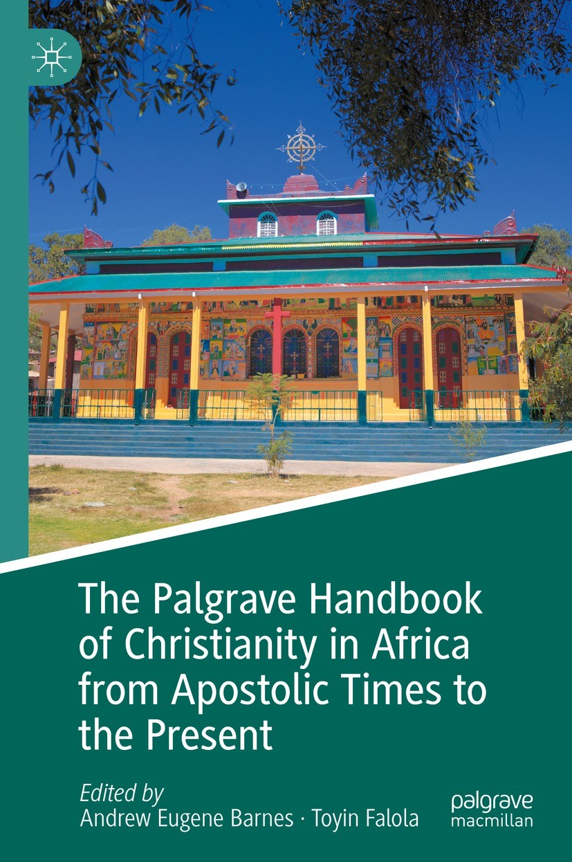 Titlebook: The Palgrave Handbook of Christianity in Africa from Apostolic Times to the Present; Andrew Eugene Barnes,Toyin Falola Book 2024 The Edito Titlebook: The Palgrave Handbook of Christianity in Africa from Apostolic Times to the Present; Andrew Eugene Barnes,Toyin Falola Book 2024 The Edito