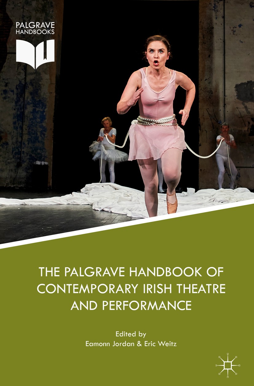 Titlebook: The Palgrave Handbook of Contemporary Irish Theatre and Performance; Eamonn Jordan,Eric Weitz Book 2018 The Editor(s) (if applicable) and Titlebook: The Palgrave Handbook of Contemporary Irish Theatre and Performance; Eamonn Jordan,Eric Weitz Book 2018 The Editor(s) (if applicable) and