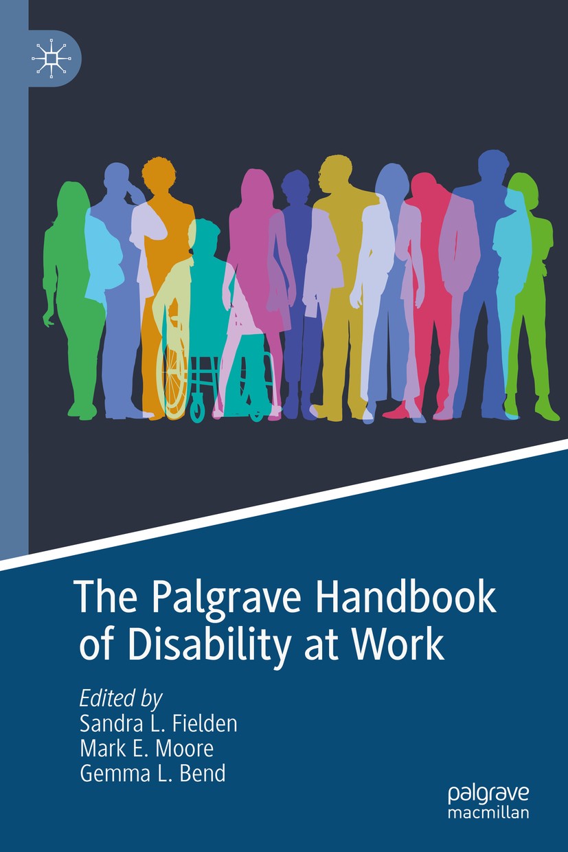 Titlebook: The Palgrave Handbook of Disability at Work; Sandra L. Fielden,Mark E. Moore,Gemma L. Bend Book 2020 The Editor(s) (if applicable) and The Titlebook: The Palgrave Handbook of Disability at Work; Sandra L. Fielden,Mark E. Moore,Gemma L. Bend Book 2020 The Editor(s) (if applicable) and The
