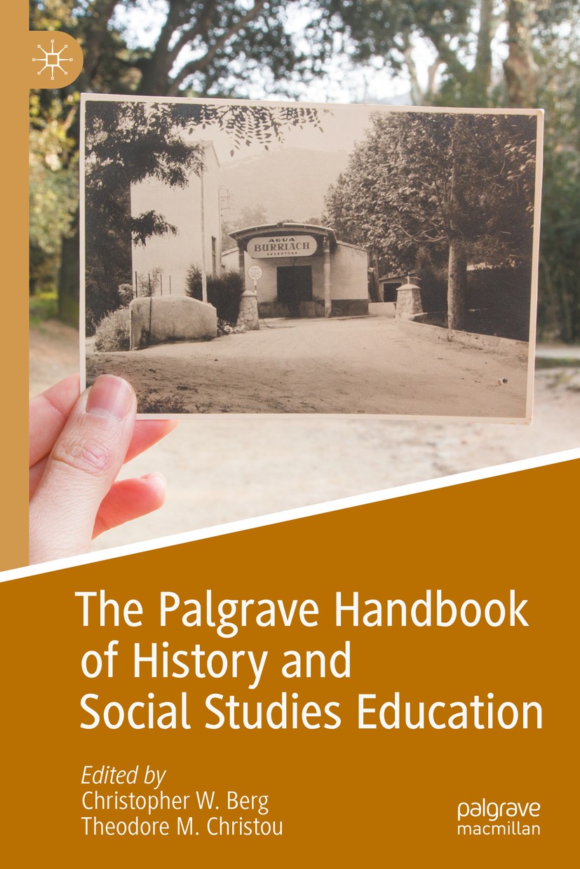 Titlebook: The Palgrave Handbook of History and Social Studies Education; Christopher W. Berg,Theodore M. Christou Book 2020 The Editor(s) (if applic Titlebook: The Palgrave Handbook of History and Social Studies Education; Christopher W. Berg,Theodore M. Christou Book 2020 The Editor(s) (if applic
