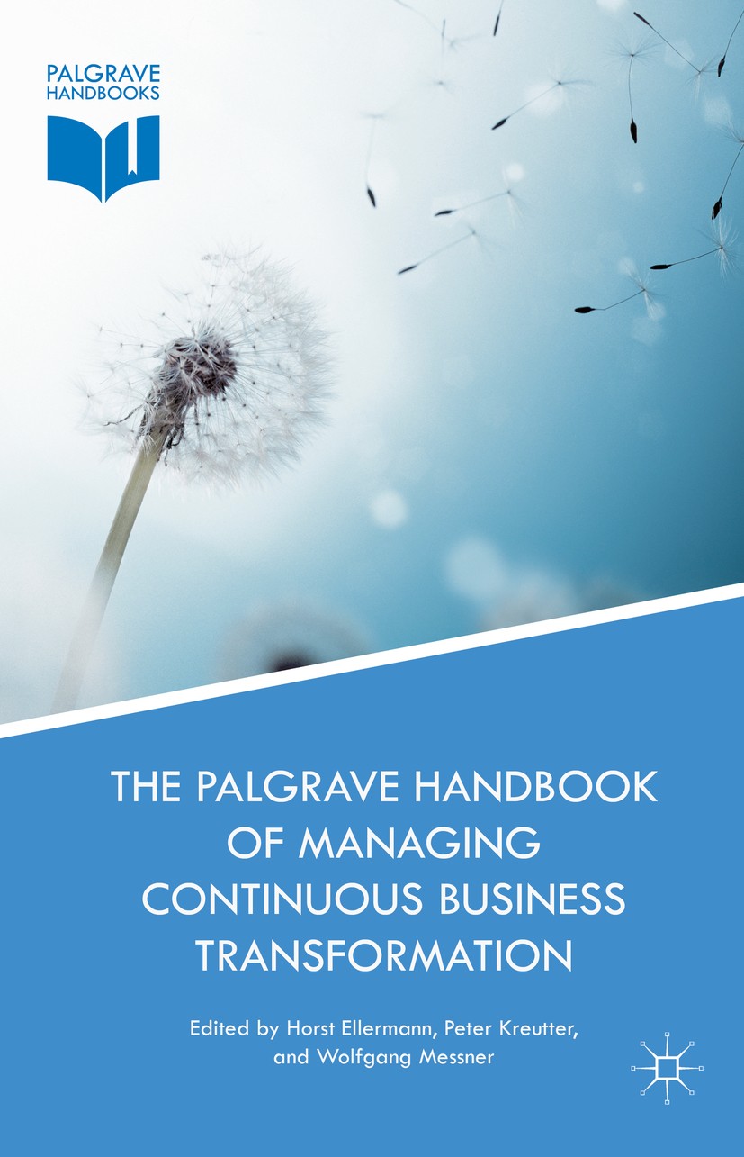 Titlebook: The Palgrave Handbook of Managing Continuous Business Transformation; Horst Ellermann,Peter Kreutter,Wolfgang Messner Book 2017 The Editor Titlebook: The Palgrave Handbook of Managing Continuous Business Transformation; Horst Ellermann,Peter Kreutter,Wolfgang Messner Book 2017 The Editor