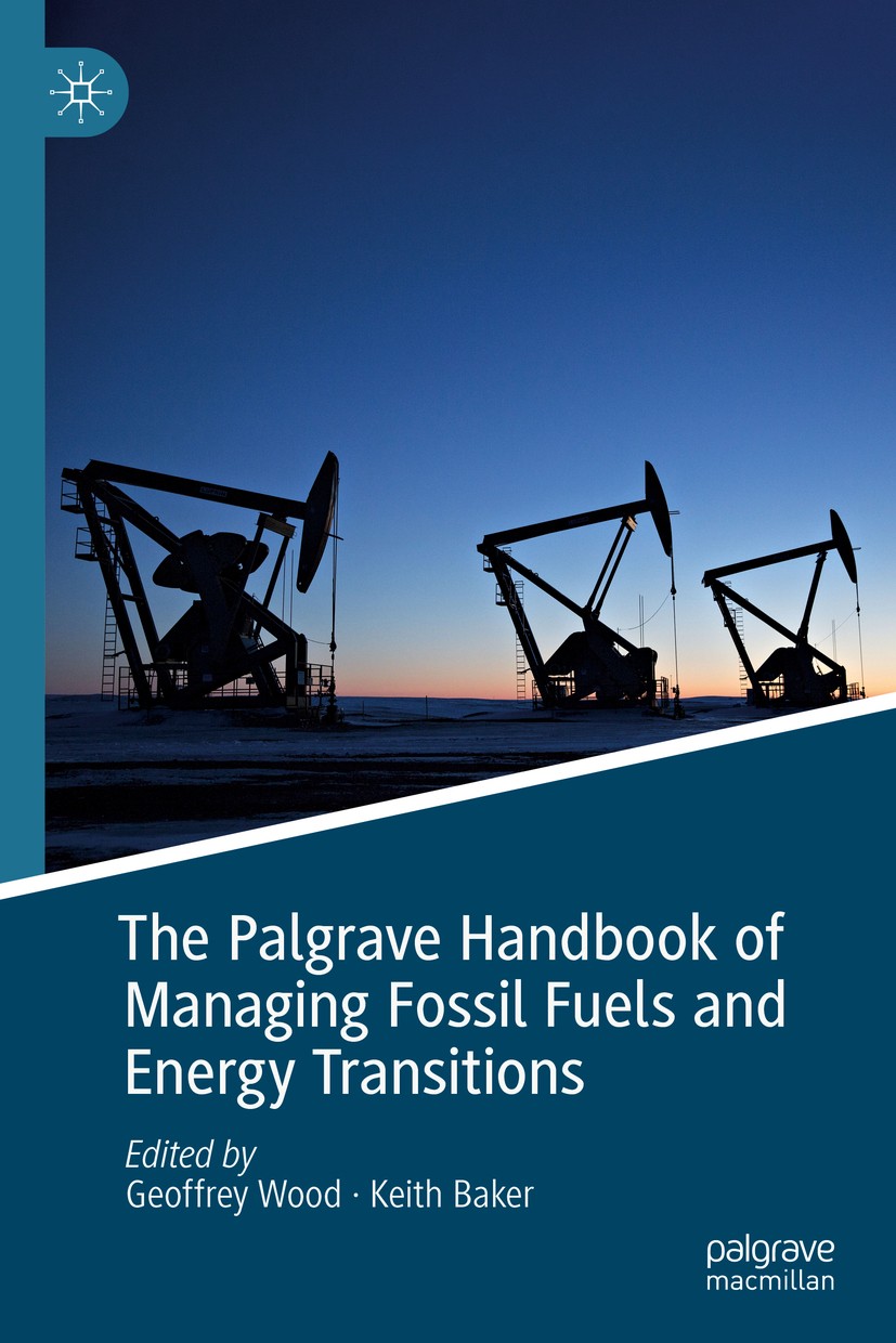 Titlebook: The Palgrave Handbook of Managing Fossil Fuels and Energy Transitions; Geoffrey Wood,Keith Baker Book 2020 The Editor(s) (if applicable) a Titlebook: The Palgrave Handbook of Managing Fossil Fuels and Energy Transitions; Geoffrey Wood,Keith Baker Book 2020 The Editor(s) (if applicable) a