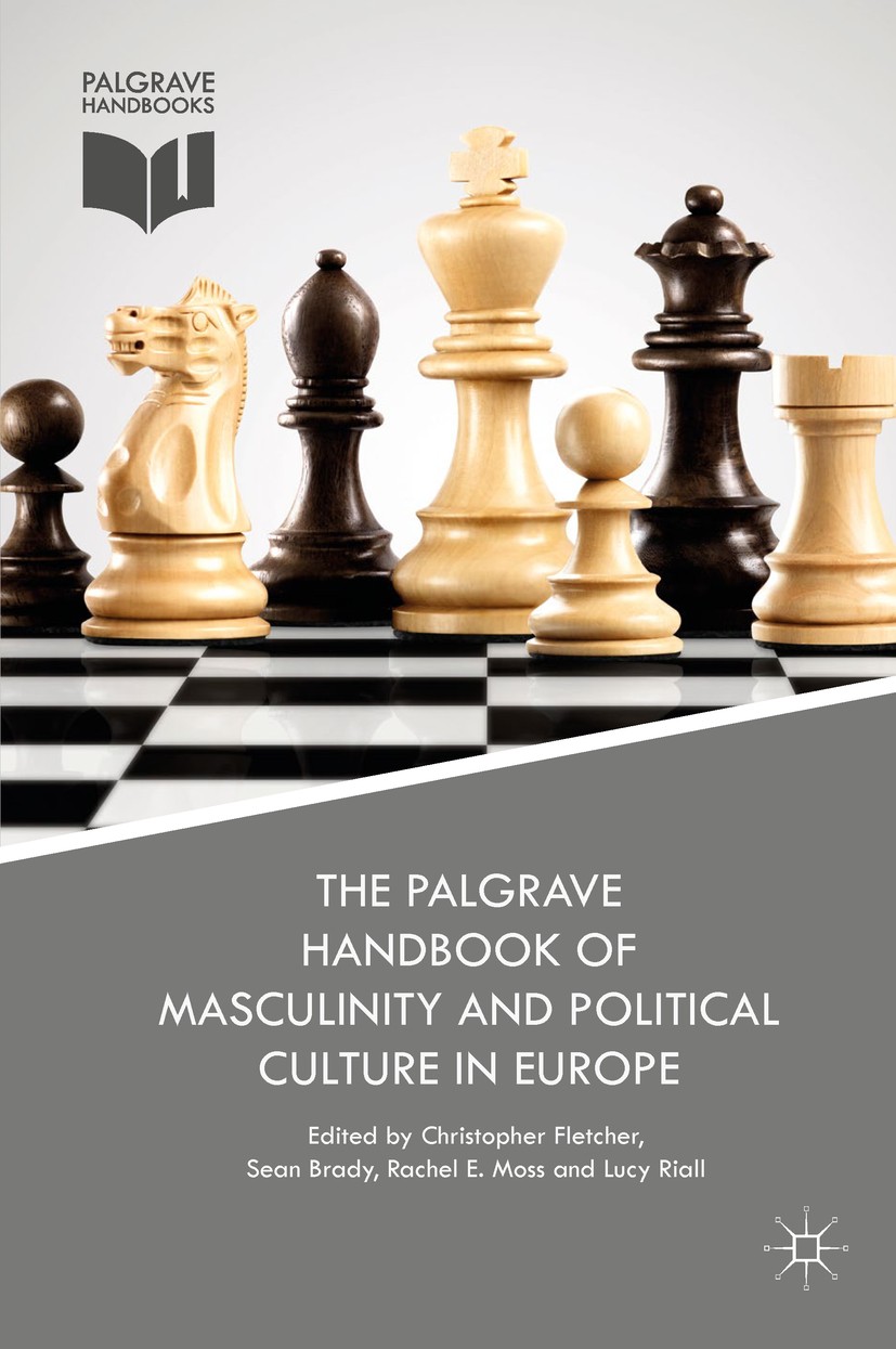 Titlebook: The Palgrave Handbook of Masculinity and Political Culture in Europe; Christopher Fletcher,Sean Brady,Lucy Riall Book 2018 The Editor(s) ( Titlebook: The Palgrave Handbook of Masculinity and Political Culture in Europe; Christopher Fletcher,Sean Brady,Lucy Riall Book 2018 The Editor(s) (