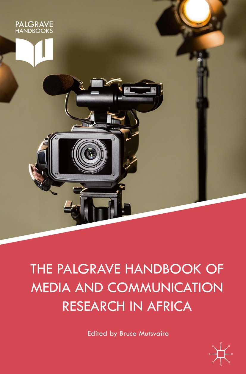 Titlebook: The Palgrave Handbook of Media and Communication Research in Africa; Bruce Mutsvairo Book 2018 The Editor(s) (if applicable) and The Autho Titlebook: The Palgrave Handbook of Media and Communication Research in Africa; Bruce Mutsvairo Book 2018 The Editor(s) (if applicable) and The Autho