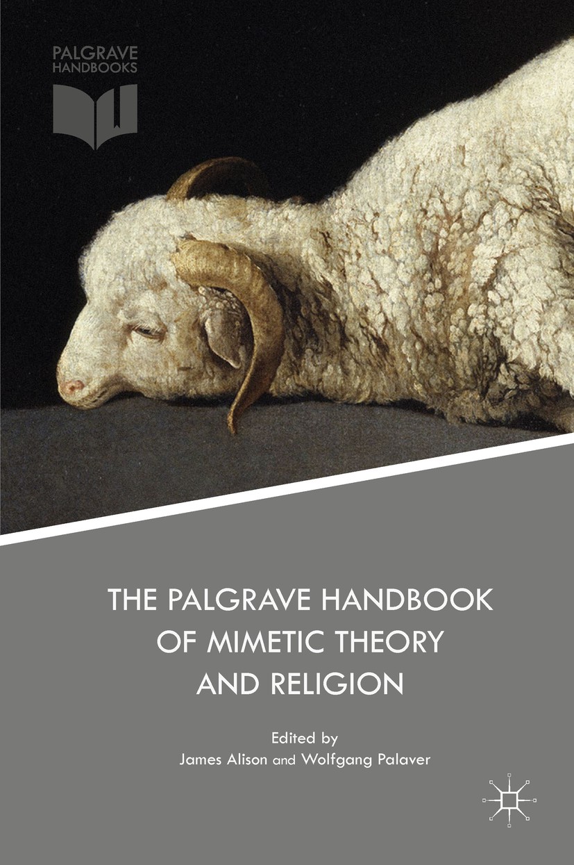 Titlebook: The Palgrave Handbook of Mimetic Theory and Religion; James Alison,Wolfgang Palaver Book 2017 The Editor(s) (if applicable) and The Author Titlebook: The Palgrave Handbook of Mimetic Theory and Religion; James Alison,Wolfgang Palaver Book 2017 The Editor(s) (if applicable) and The Author
