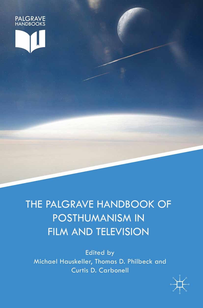 Titlebook: The Palgrave Handbook of Posthumanism in Film and Television; Michael Hauskeller,Thomas D. Philbeck,Curtis D. Ca Book 2015 The Editor(s) 2 Titlebook: The Palgrave Handbook of Posthumanism in Film and Television; Michael Hauskeller,Thomas D. Philbeck,Curtis D. Ca Book 2015 The Editor(s) 2