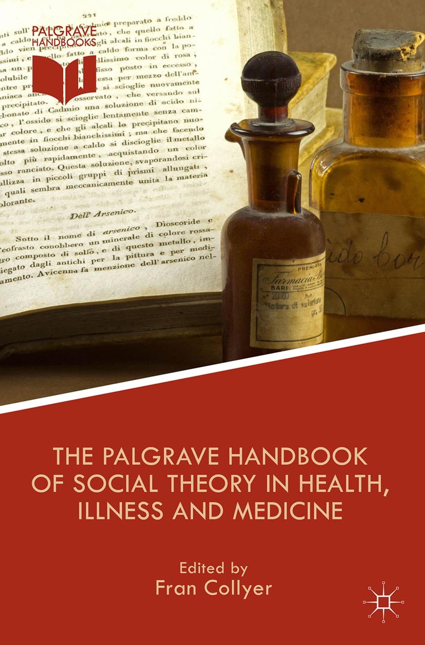 Titlebook: The Palgrave Handbook of Social Theory in Health, Illness and Medicine; Fran Collyer (Associate Professor) Book 2015 Palgrave Macmillan, a Titlebook: The Palgrave Handbook of Social Theory in Health, Illness and Medicine; Fran Collyer (Associate Professor) Book 2015 Palgrave Macmillan, a