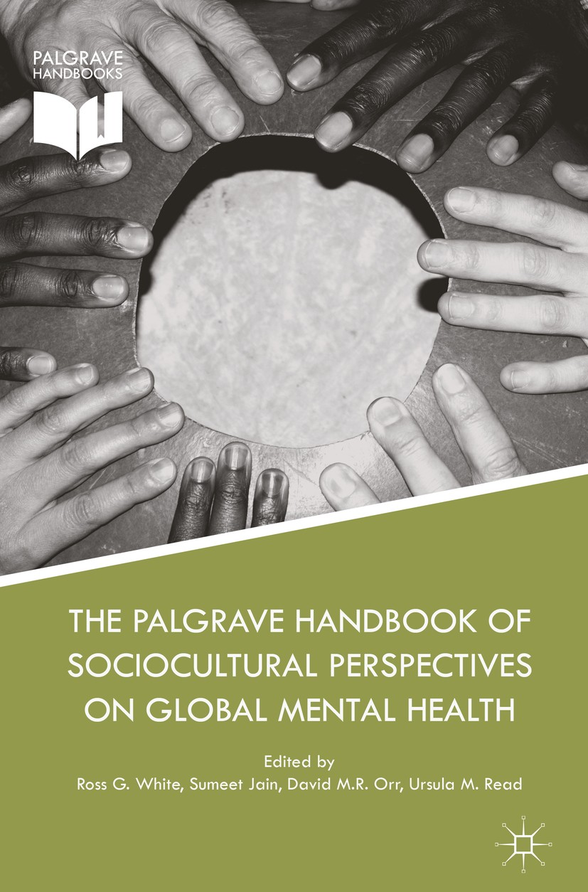 Titlebook: The Palgrave Handbook of Sociocultural Perspectives on Global Mental Health; Ross G. White,Sumeet Jain,Ursula M. Read Book 2017 The Editor Titlebook: The Palgrave Handbook of Sociocultural Perspectives on Global Mental Health; Ross G. White,Sumeet Jain,Ursula M. Read Book 2017 The Editor