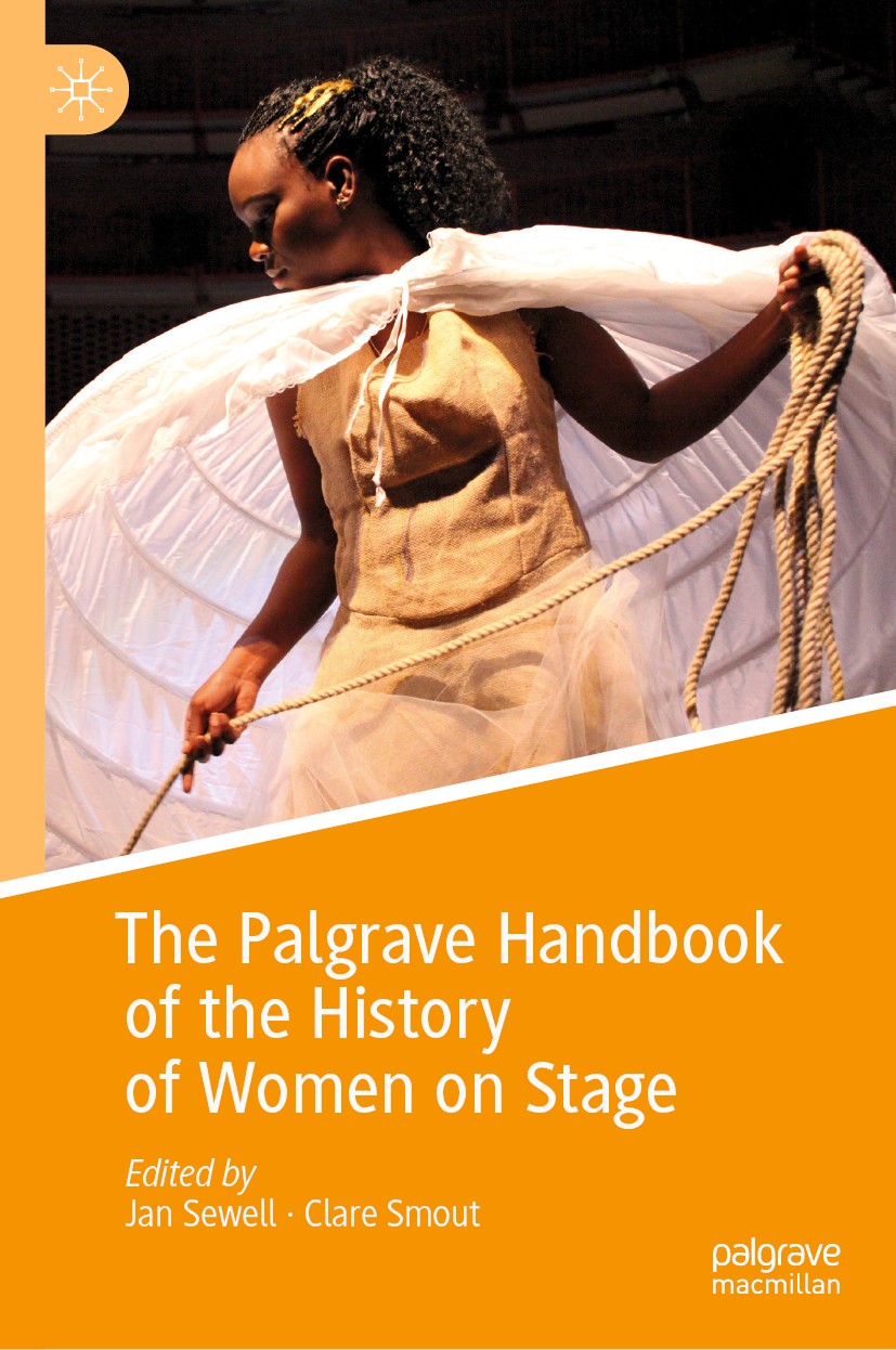 Titlebook: The Palgrave Handbook of the History of Women on Stage; Jan Sewell,Clare Smout Book 2019 The Editor(s) (if applicable) and The Author(s), Titlebook: The Palgrave Handbook of the History of Women on Stage; Jan Sewell,Clare Smout Book 2019 The Editor(s) (if applicable) and The Author(s),