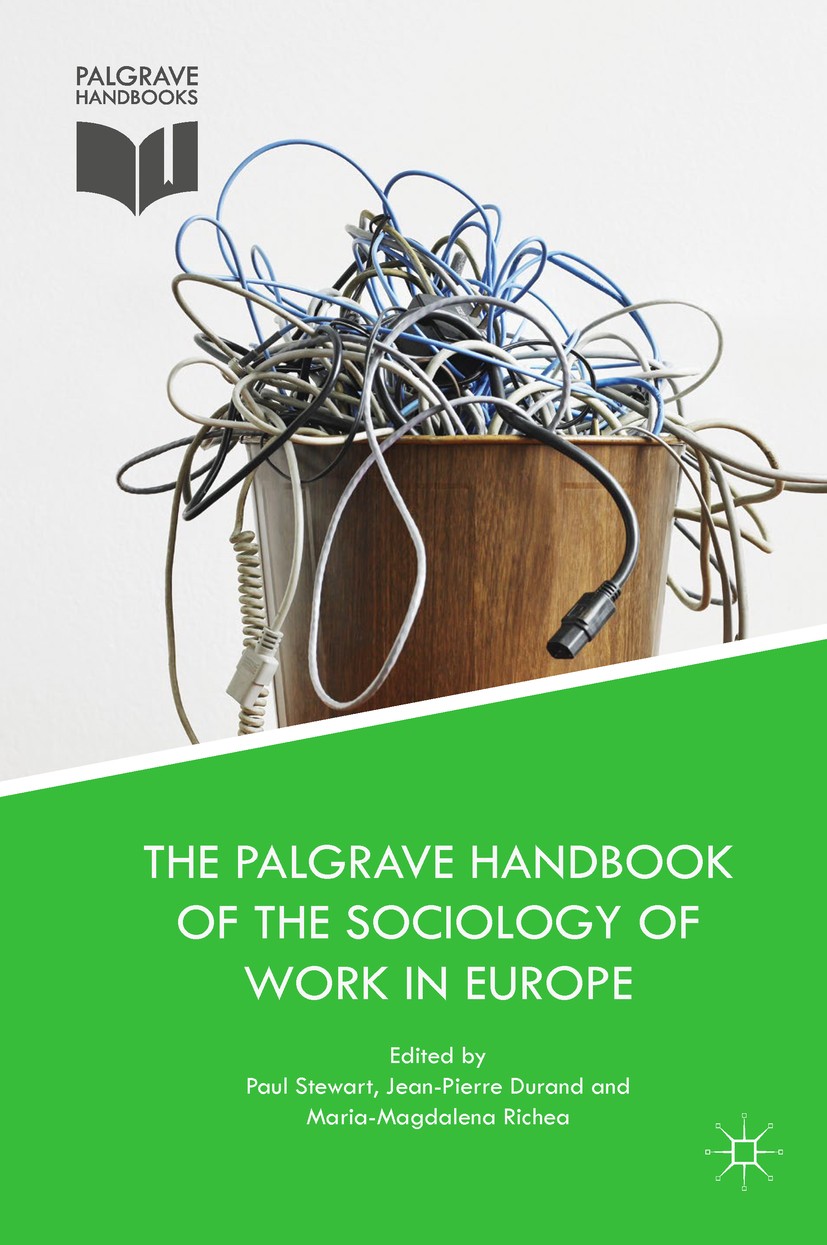 Titlebook: The Palgrave Handbook of the Sociology of Work in Europe; Paul Stewart,Jean-Pierre Durand,Maria-Magdalena Ri Book 2019 The Editor(s) (if a Titlebook: The Palgrave Handbook of the Sociology of Work in Europe; Paul Stewart,Jean-Pierre Durand,Maria-Magdalena Ri Book 2019 The Editor(s) (if a