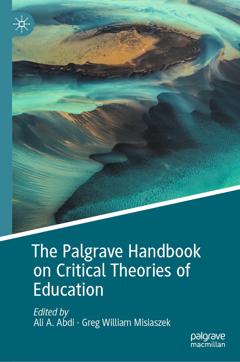Titlebook: The Palgrave Handbook on Critical Theories of Education; Ali A. Abdi,Greg William Misiaszek Book 2022 Titlebook: The Palgrave Handbook on Critical Theories of Education; Ali A. Abdi,Greg William Misiaszek Book 2022