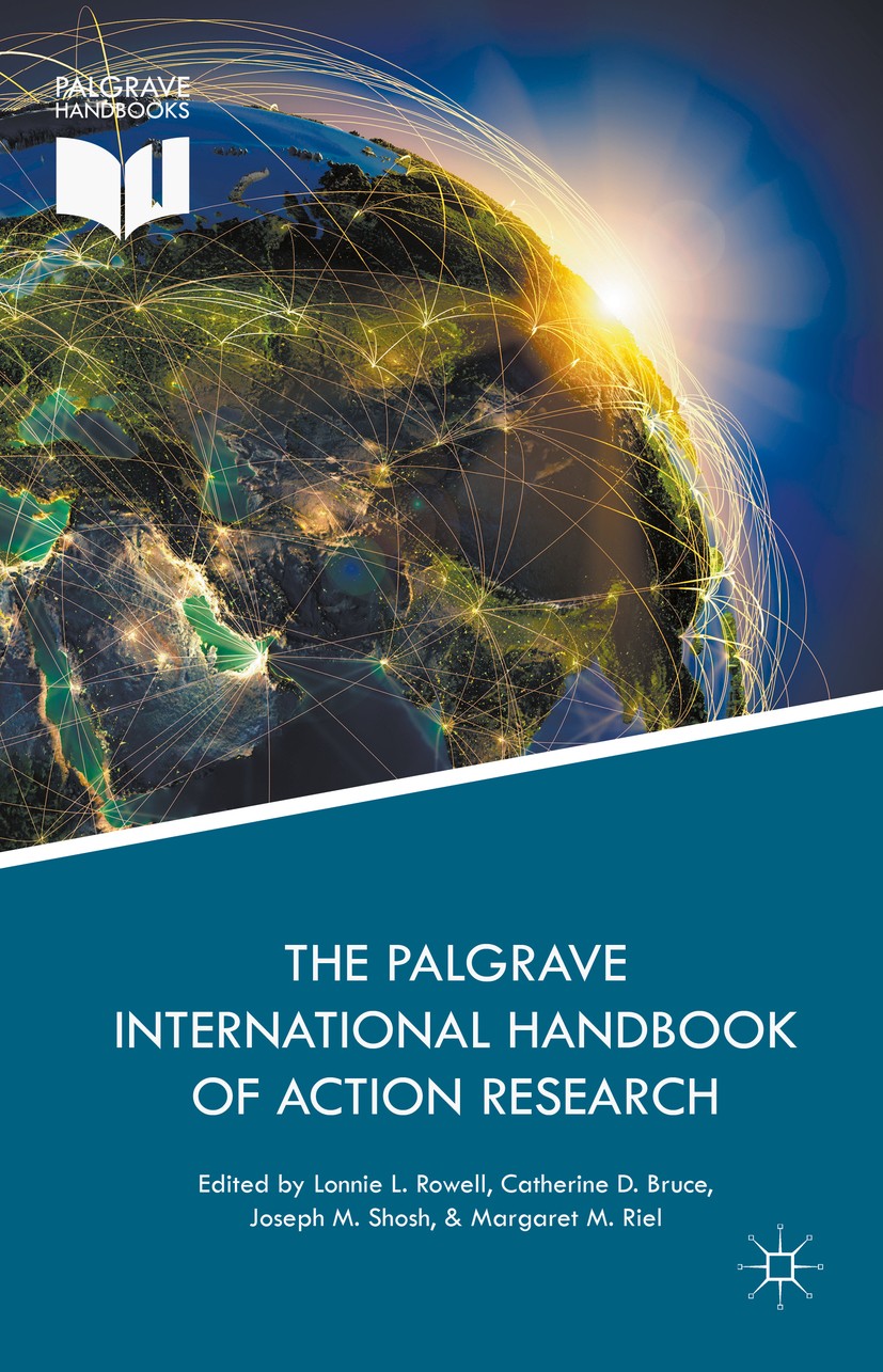 Titlebook: The Palgrave International Handbook of Action Research; Lonnie L. Rowell,Catherine D. Bruce,Margaret M. Ri Book 2017 The Editor(s) (if app Titlebook: The Palgrave International Handbook of Action Research; Lonnie L. Rowell,Catherine D. Bruce,Margaret M. Ri Book 2017 The Editor(s) (if app