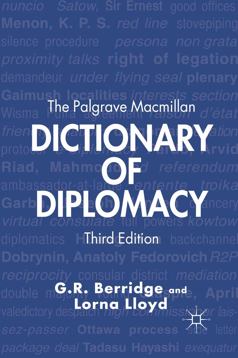 Titlebook: The Palgrave Macmillan Dictionary of Diplomacy; G. R. Berridge,Lorna Lloyd,Brian Barder,Laurence E Book 2012Latest edition Palgrave Macmil Titlebook: The Palgrave Macmillan Dictionary of Diplomacy; G. R. Berridge,Lorna Lloyd,Brian Barder,Laurence E Book 2012Latest edition Palgrave Macmil