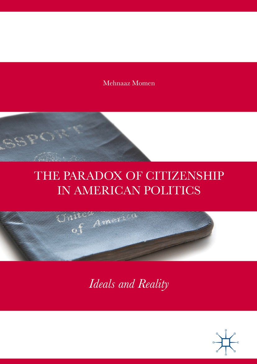 Titlebook: The Paradox of Citizenship in American Politics; Ideals and Reality Mehnaaz Momen Book 2018 The Editor(s) (if applicable) and The Author(s) Titlebook: The Paradox of Citizenship in American Politics; Ideals and Reality Mehnaaz Momen Book 2018 The Editor(s) (if applicable) and The Author(s)