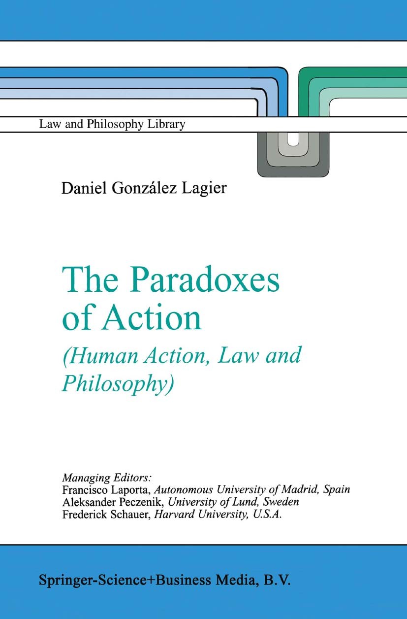 Titlebook: The Paradoxes of Action; (Human Action, Law a Daniel González Lagier Book 2003 Springer Science+Business Media B.V. 2003 H.L.A. Hart.ethics Titlebook: The Paradoxes of Action; (Human Action, Law a Daniel González Lagier Book 2003 Springer Science+Business Media B.V. 2003 H.L.A. Hart.ethics