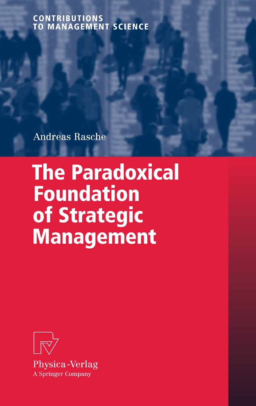 Titlebook: The Paradoxical Foundation of Strategic Management; Andreas Rasche Book 2008 Physica-Verlag Heidelberg 2008 Critical Strategy Research.Dec Titlebook: The Paradoxical Foundation of Strategic Management; Andreas Rasche Book 2008 Physica-Verlag Heidelberg 2008 Critical Strategy Research.Dec