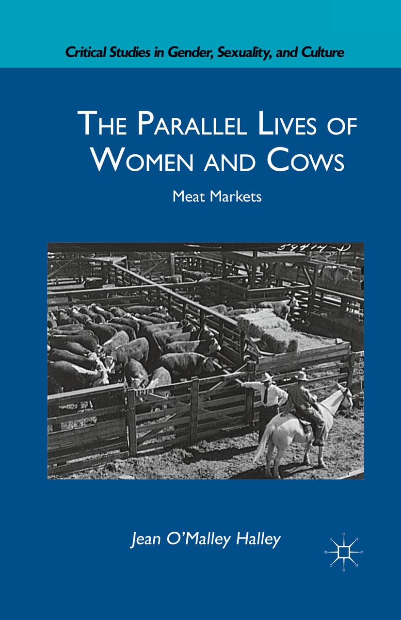 Titlebook: The Parallel Lives of Women and Cows; Meat Markets Jean O’Malley Halley Book 2012 Jean O’Malley Halley 2012 childhood.gender.social history Titlebook: The Parallel Lives of Women and Cows; Meat Markets Jean O’Malley Halley Book 2012 Jean O’Malley Halley 2012 childhood.gender.social history