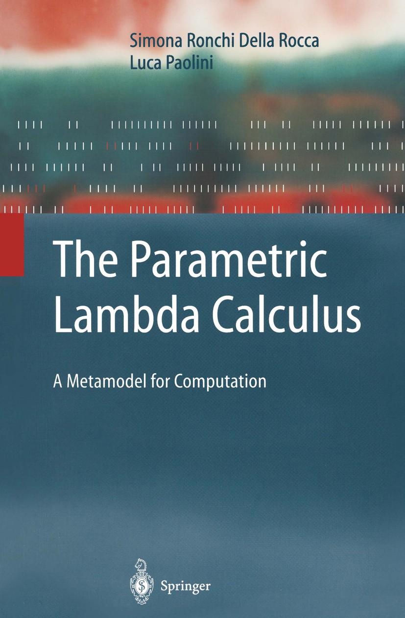 Titlebook: The Parametric Lambda Calculus; A Metamodel for Comp Simona Ronchi Della Rocca,Luca Paolini Textbook 2004 Springer-Verlag Berlin Heidelberg Titlebook: The Parametric Lambda Calculus; A Metamodel for Comp Simona Ronchi Della Rocca,Luca Paolini Textbook 2004 Springer-Verlag Berlin Heidelberg