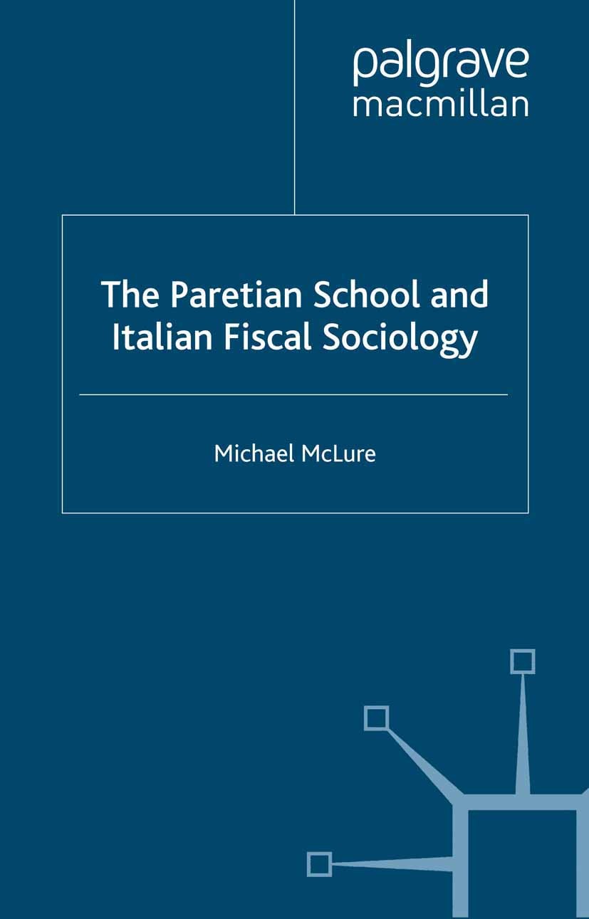 Titlebook: The Paretian School and Italian Fiscal Sociology; Michael McLure Book 2007 Palgrave Macmillan, a division of Macmillan Publishers Limited Titlebook: The Paretian School and Italian Fiscal Sociology; Michael McLure Book 2007 Palgrave Macmillan, a division of Macmillan Publishers Limited
