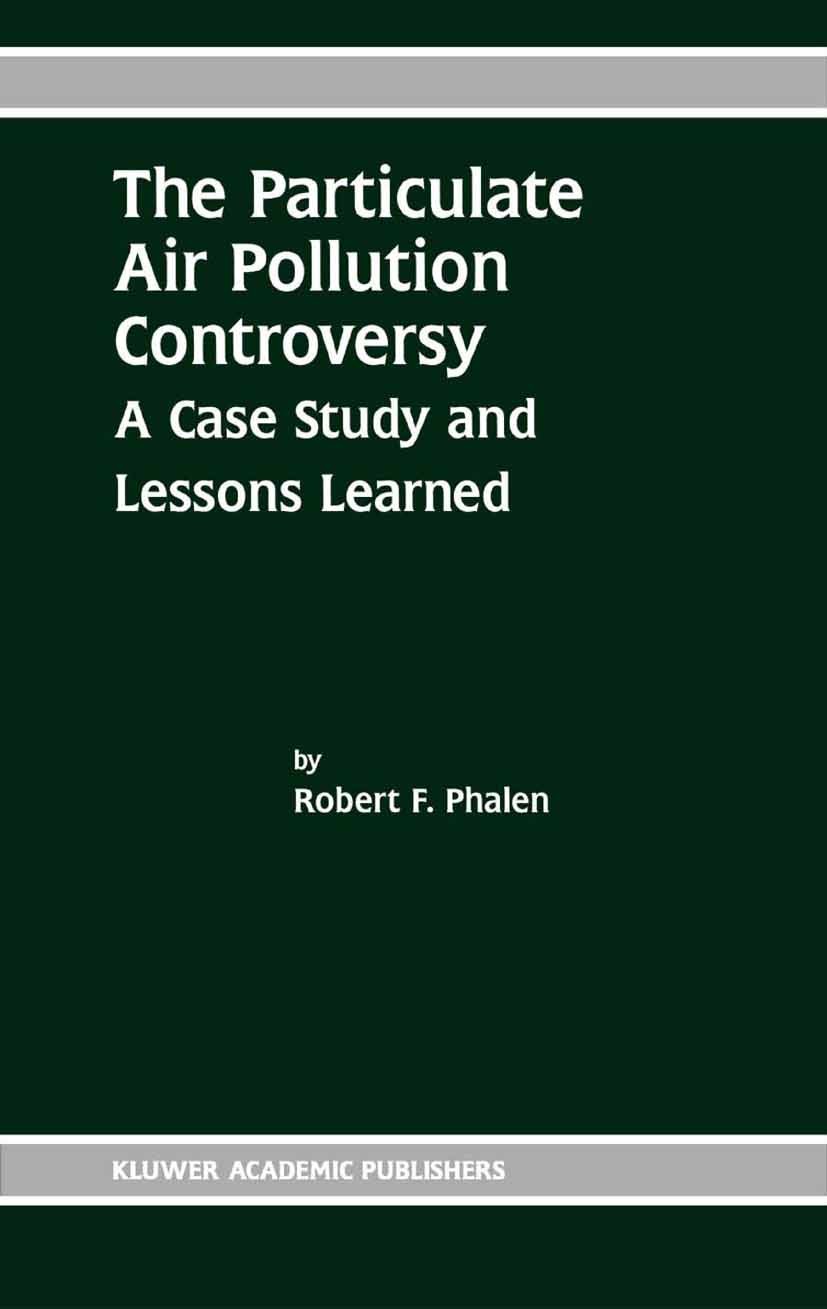 Titlebook: The Particulate Air Pollution Controversy; A Case Study and Les Robert F. Phalen Book 2002 Springer Science+Business Media New York 2002 Ai Titlebook: The Particulate Air Pollution Controversy; A Case Study and Les Robert F. Phalen Book 2002 Springer Science+Business Media New York 2002 Ai