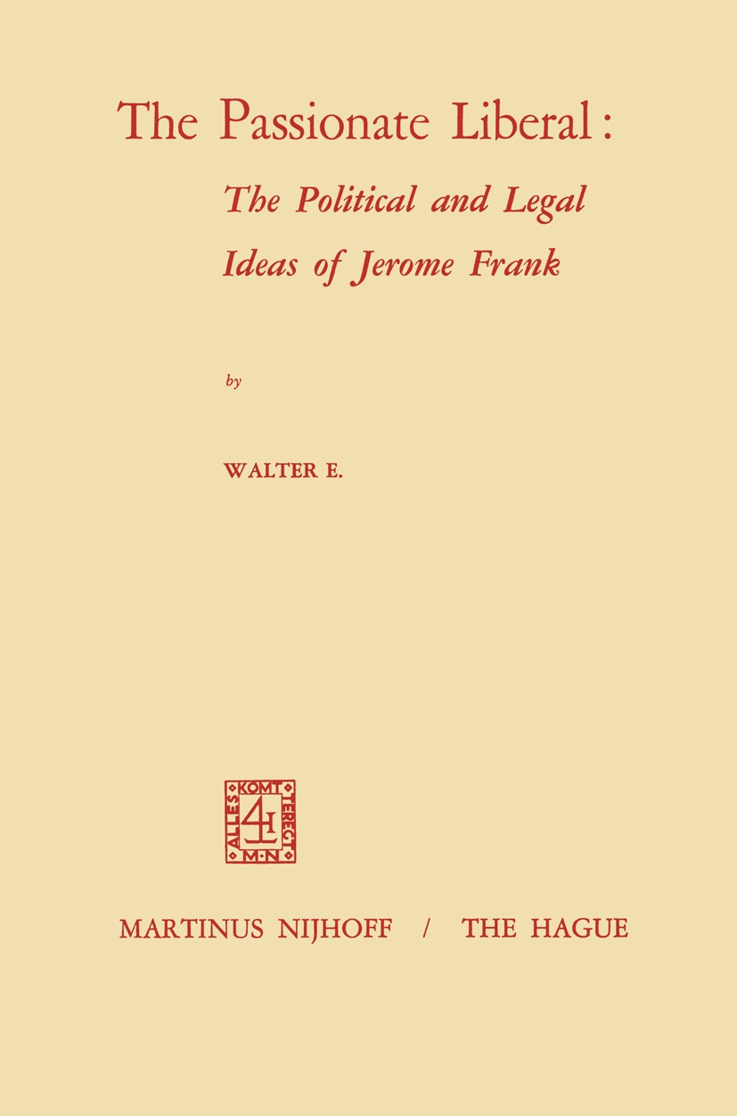 Titlebook: The Passionate Liberal: The Political and Legal Ideas of Jerome Frank; The Political and Le Walter E. Volkomer Book 1970 Martinus Nijhoff, Titlebook: The Passionate Liberal: The Political and Legal Ideas of Jerome Frank; The Political and Le Walter E. Volkomer Book 1970 Martinus Nijhoff,