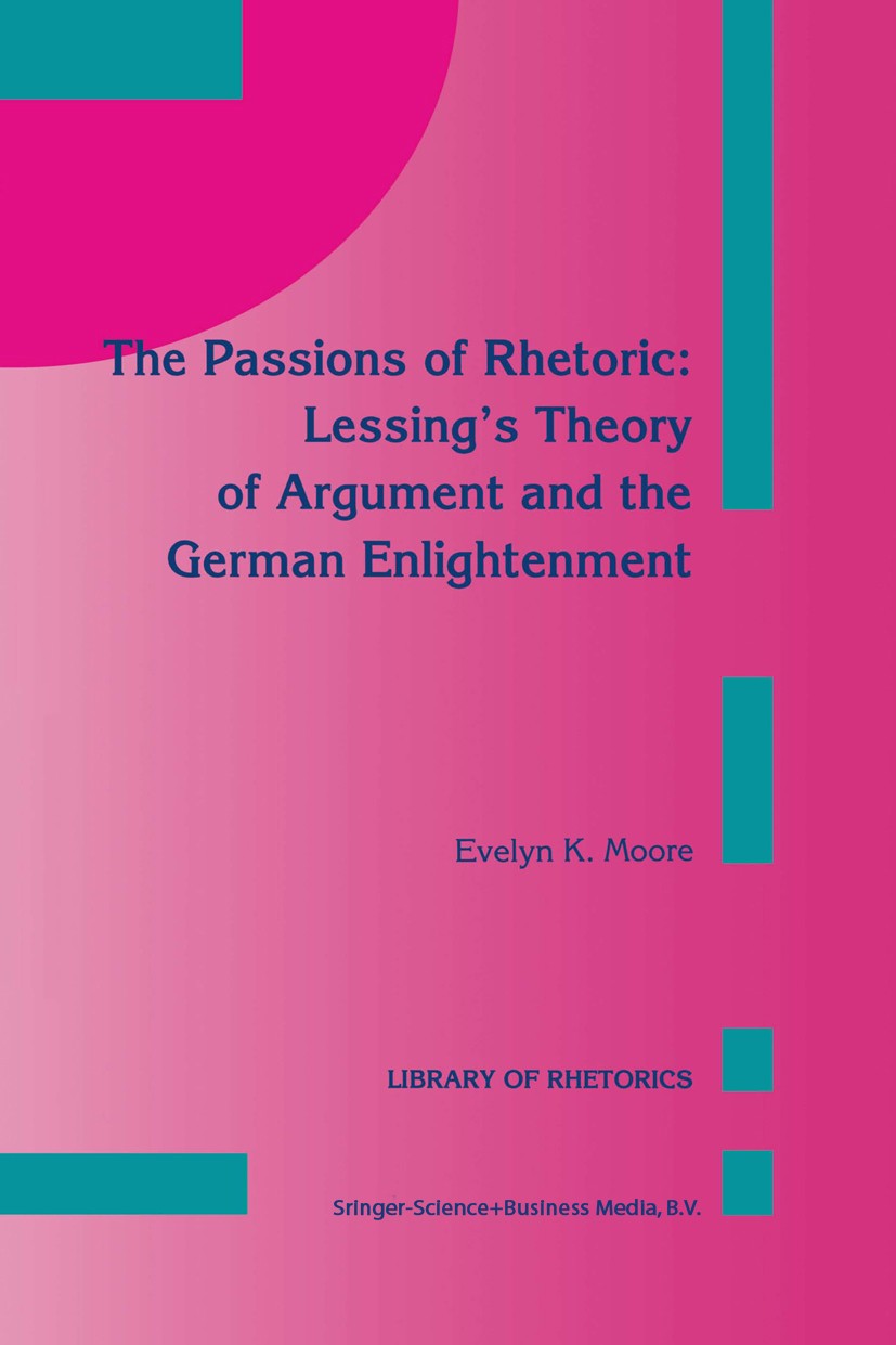 Titlebook: The Passions of Rhetoric: Lessing’s Theory of Argument and the German Enlightenment; Evelyn K. Moore Book 1993 Springer Science+Business M Titlebook: The Passions of Rhetoric: Lessing’s Theory of Argument and the German Enlightenment; Evelyn K. Moore Book 1993 Springer Science+Business M