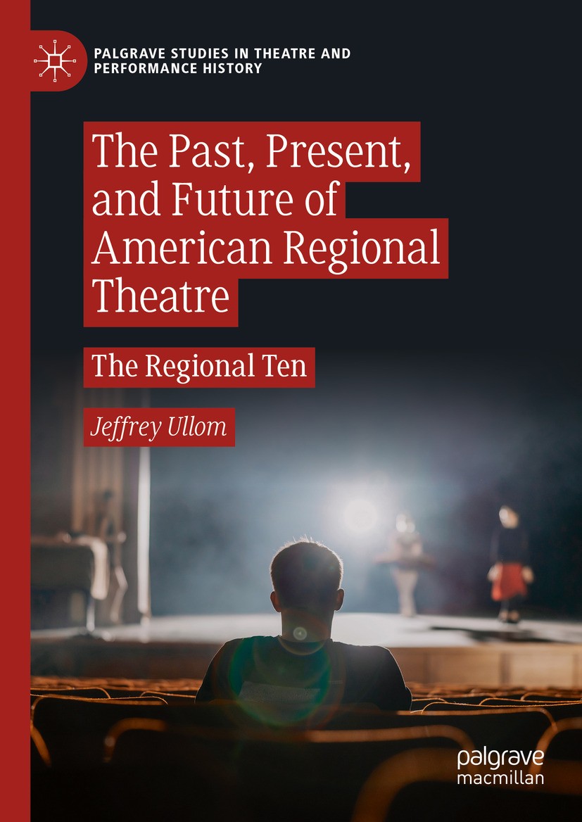 Titlebook: The Past, Present, and Future of American Regional Theatre; The Regional Ten Jeffrey Ullom Book 2024 The Editor(s) (if applicable) and The Titlebook: The Past, Present, and Future of American Regional Theatre; The Regional Ten Jeffrey Ullom Book 2024 The Editor(s) (if applicable) and The