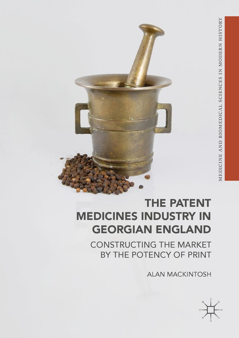 Titlebook: The Patent Medicines Industry in Georgian England; Constructing the Mar Alan Mackintosh Book 2018 The Editor(s) (if applicable) and The Aut Titlebook: The Patent Medicines Industry in Georgian England; Constructing the Mar Alan Mackintosh Book 2018 The Editor(s) (if applicable) and The Aut