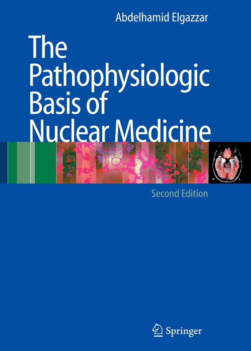 Titlebook: The Pathophysiologic Basis of Nuclear Medicine; Abdelhamid H. Elgazzar (Diplomate, American Board Book 20062nd edition Springer-Verlag Be Titlebook: The Pathophysiologic Basis of Nuclear Medicine; Abdelhamid H. Elgazzar (Diplomate, American Board Book 20062nd edition Springer-Verlag Be