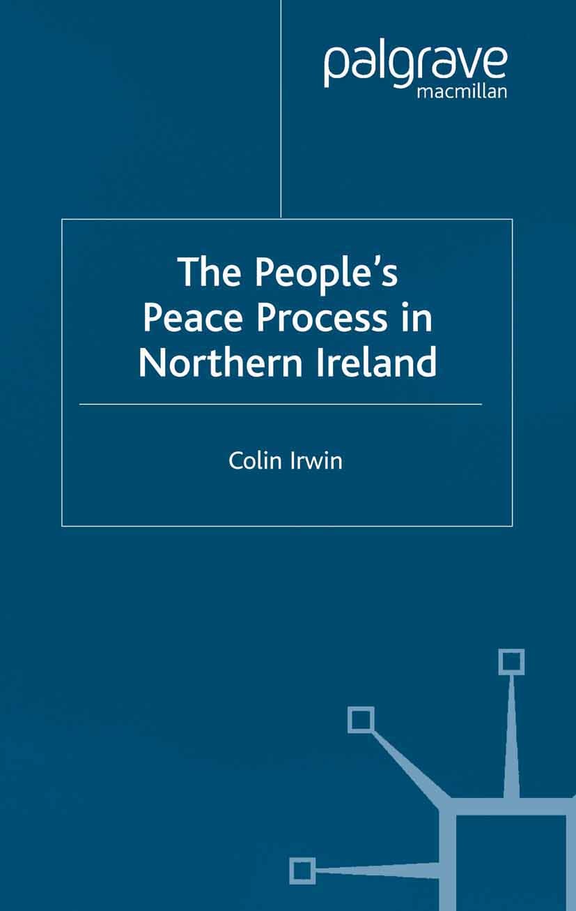 Titlebook: The People’s Peace Process in Northern Ireland; Colin Irwin Book 2002 Colin Irwin 2002 Peace.Peace Building.Peace Process.British Politics Titlebook: The People’s Peace Process in Northern Ireland; Colin Irwin Book 2002 Colin Irwin 2002 Peace.Peace Building.Peace Process.British Politics