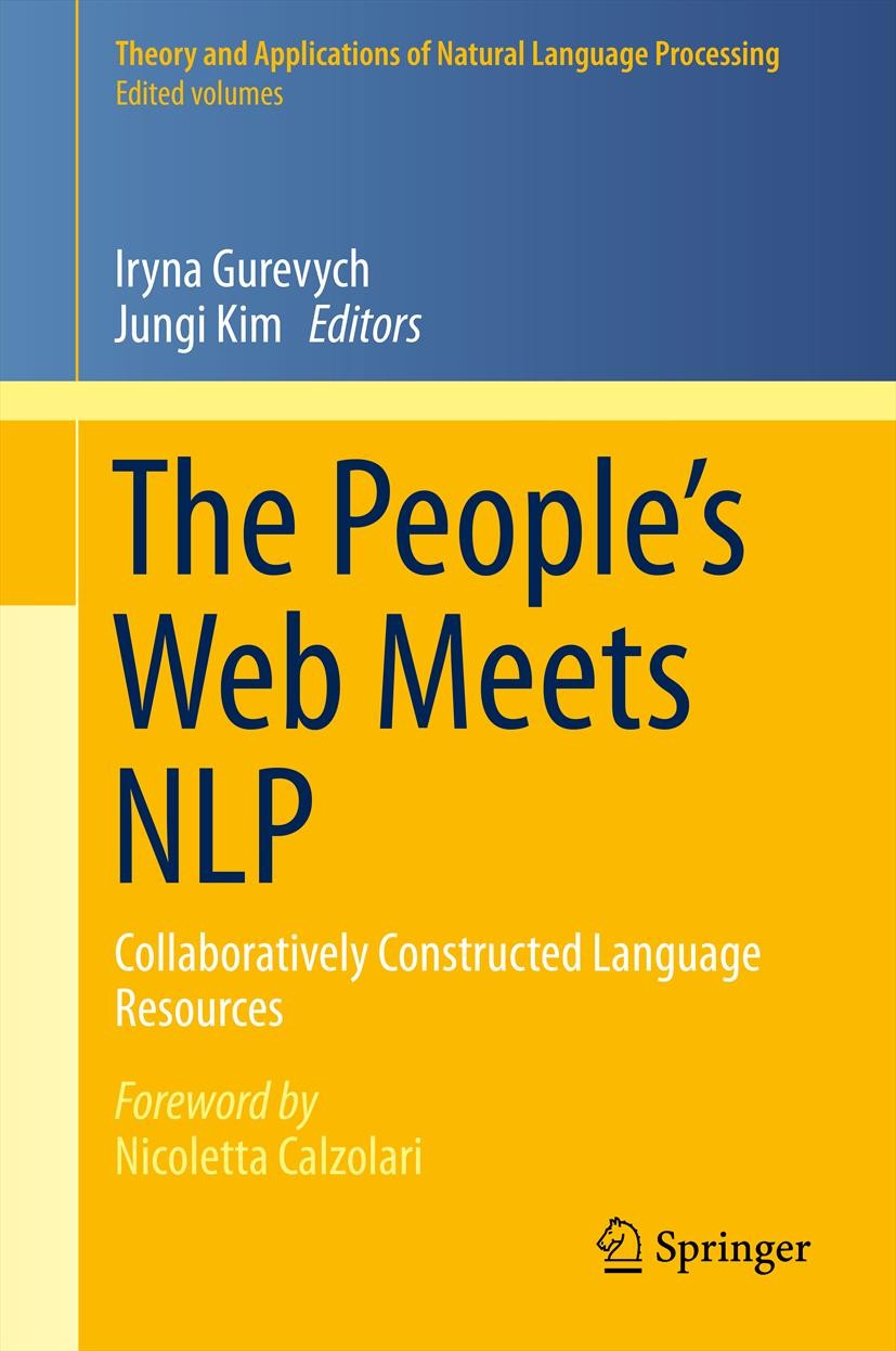 Titlebook: The People’s Web Meets NLP; Collaboratively Cons Iryna Gurevych,Jungi Kim Book 2013 Springer-Verlag Berlin Heidelberg 2013 68T50,.Collabora Titlebook: The People’s Web Meets NLP; Collaboratively Cons Iryna Gurevych,Jungi Kim Book 2013 Springer-Verlag Berlin Heidelberg 2013 68T50,.Collabora