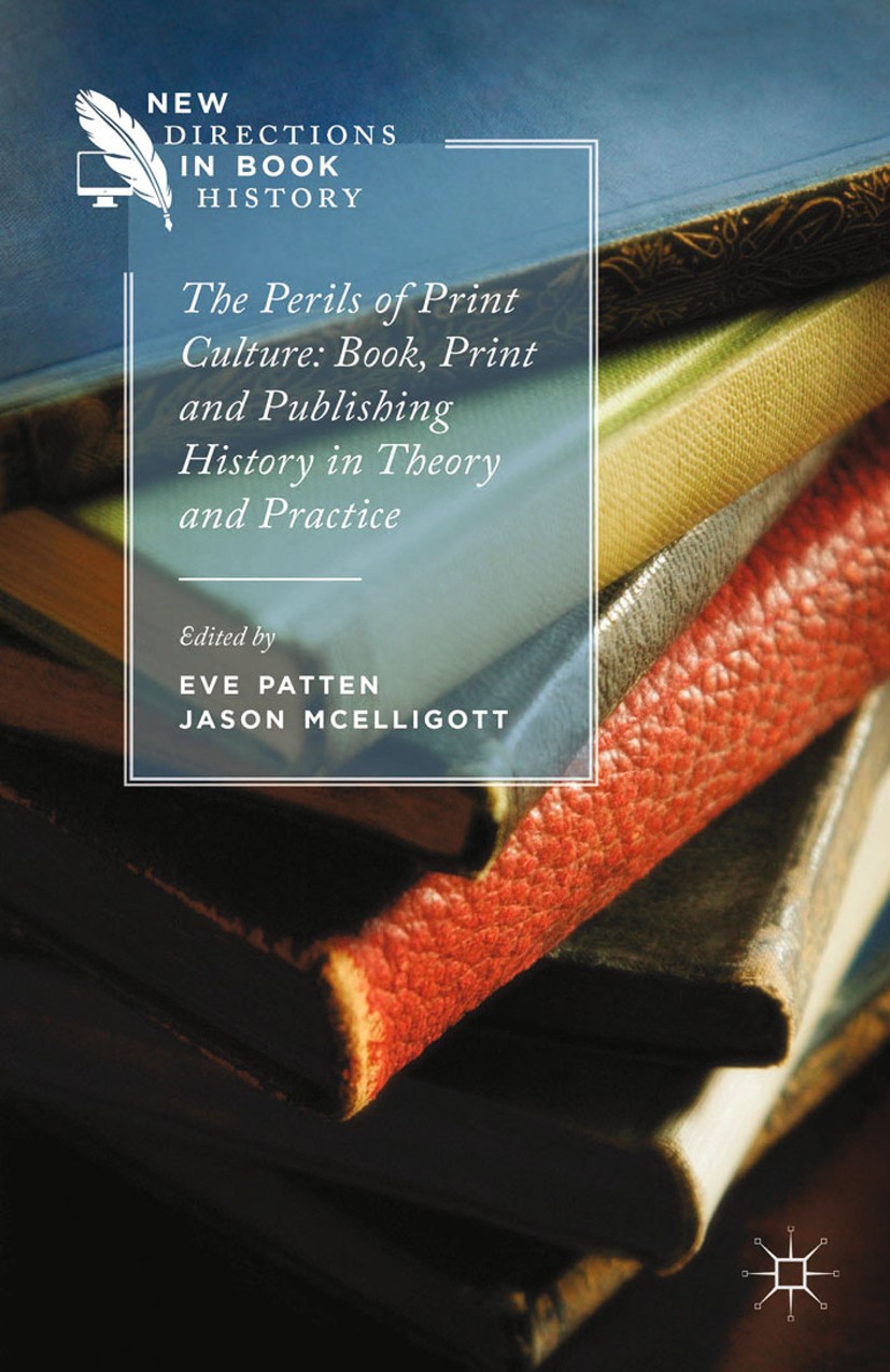 Titlebook: The Perils of Print Culture: Book, Print and Publishing History in Theory and Practice; Jason McElligott (The Keeper),Eve Patten (Associat Titlebook: The Perils of Print Culture: Book, Print and Publishing History in Theory and Practice; Jason McElligott (The Keeper),Eve Patten (Associat