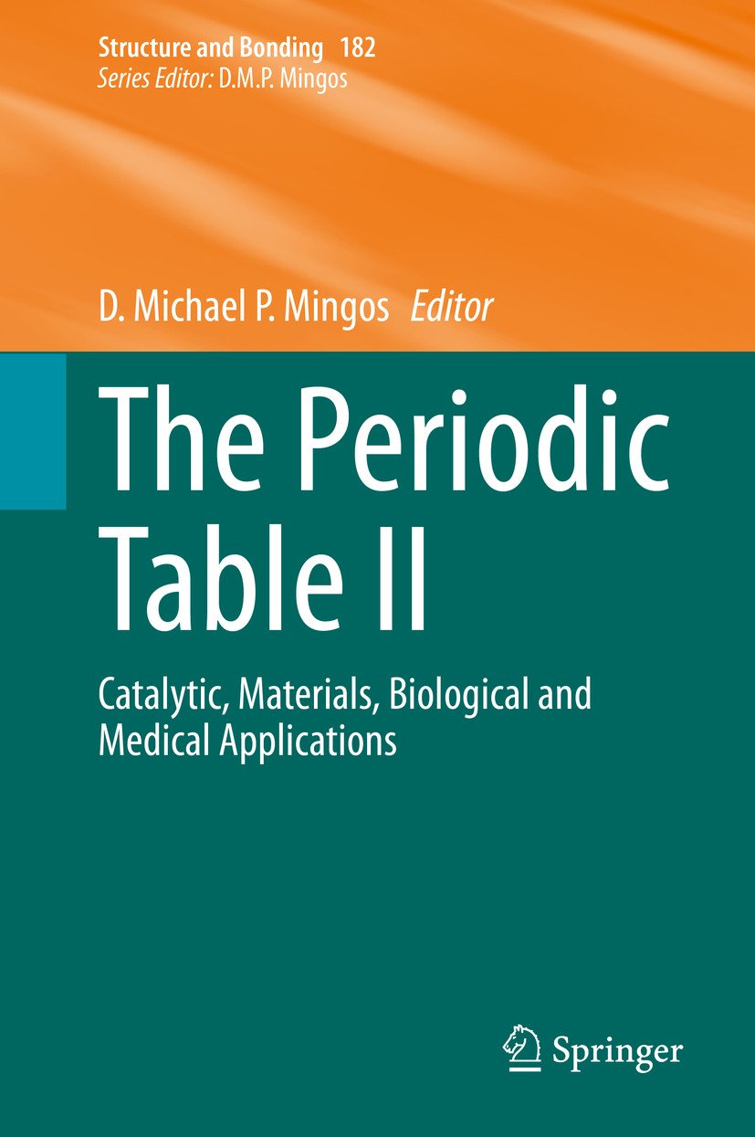 Titlebook: The Periodic Table II; Catalytic, Materials D. Michael P. Mingos Book 2019 The Editor(s) (if applicable) and The Author(s), under exclusive Titlebook: The Periodic Table II; Catalytic, Materials D. Michael P. Mingos Book 2019 The Editor(s) (if applicable) and The Author(s), under exclusive