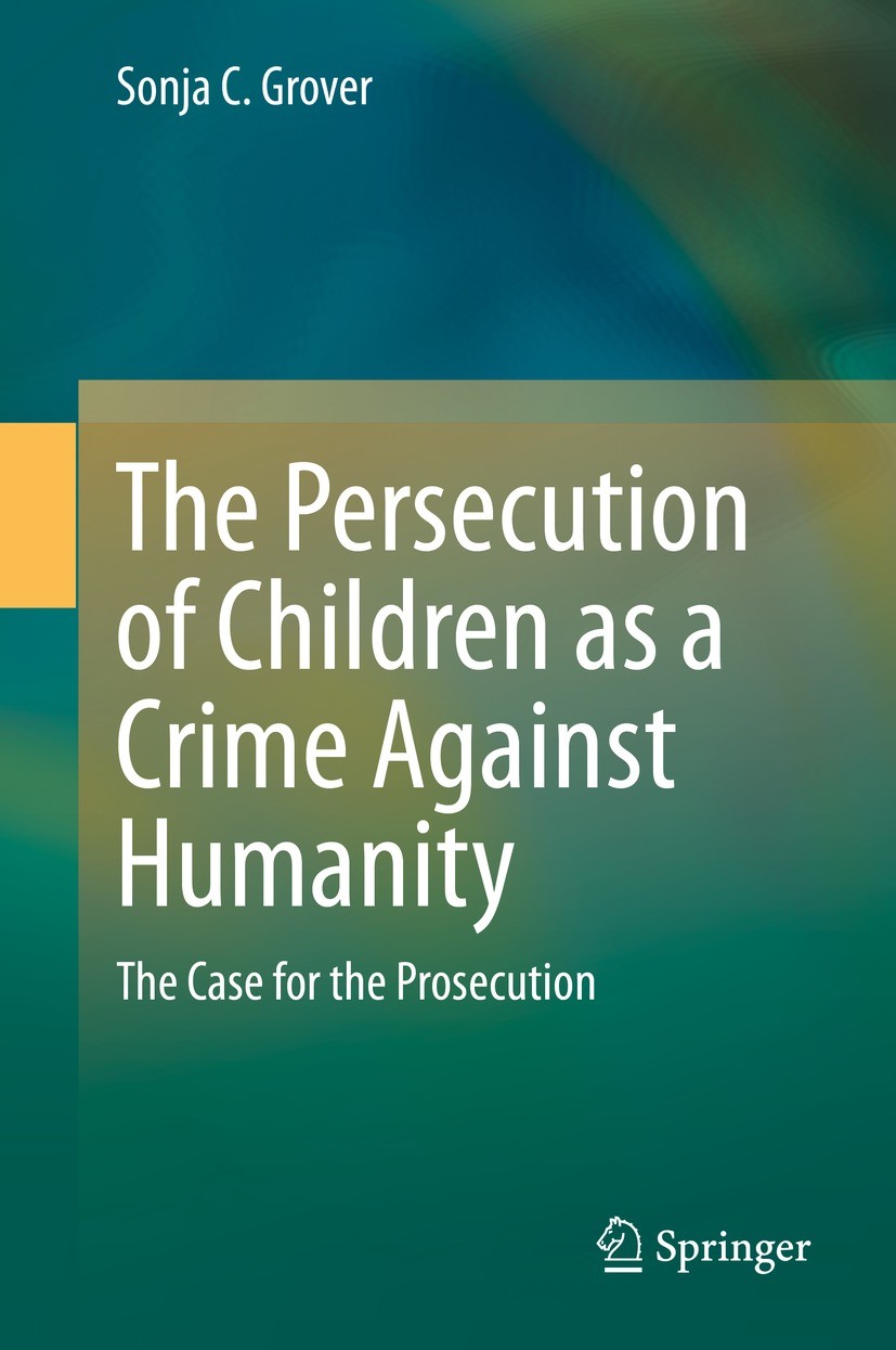 Titlebook: The Persecution of Children as a Crime Against Humanity; The Case for the Pro Sonja C. Grover Book 2021 Springer Nature Switzerland AG 2021 Titlebook: The Persecution of Children as a Crime Against Humanity; The Case for the Pro Sonja C. Grover Book 2021 Springer Nature Switzerland AG 2021