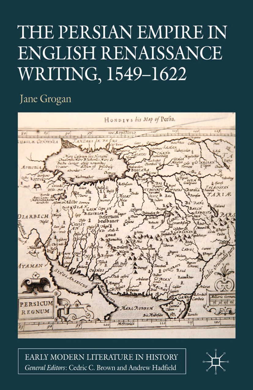 Titlebook: The Persian Empire in English Renaissance Writing, 1549-1622; Jane Grogan Book 2014 Palgrave Macmillan, a division of Macmillan Publishers Titlebook: The Persian Empire in English Renaissance Writing, 1549-1622; Jane Grogan Book 2014 Palgrave Macmillan, a division of Macmillan Publishers