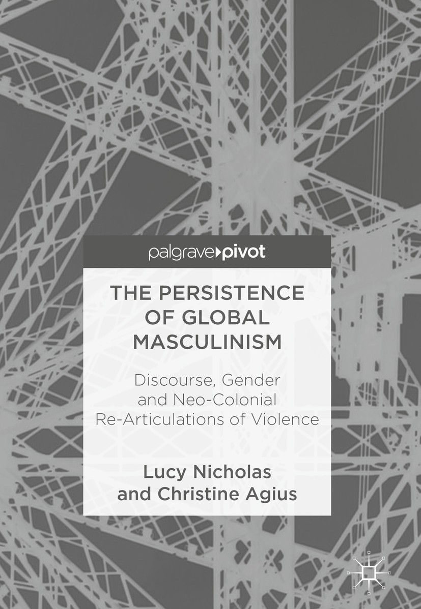Titlebook: The Persistence of Global Masculinism; Discourse, Gender an Lucy Nicholas,Christine Agius Book 2018 The Editor(s) (if applicable) and The A Titlebook: The Persistence of Global Masculinism; Discourse, Gender an Lucy Nicholas,Christine Agius Book 2018 The Editor(s) (if applicable) and The A