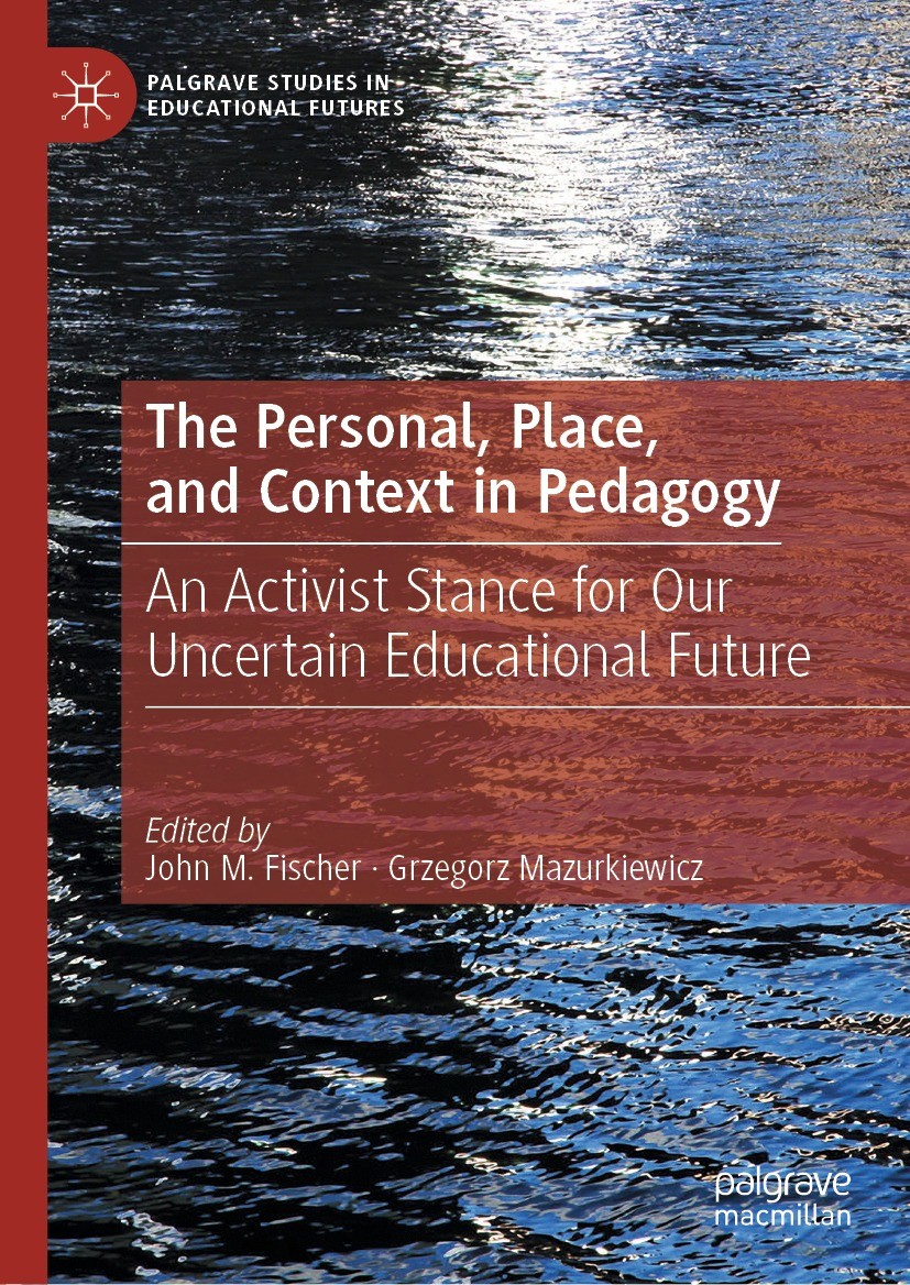 Titlebook: The Personal, Place, and Context in Pedagogy; An Activist Stance f John M. Fischer,Grzegorz Mazurkiewicz Book 2021 The Editor(s) (if applic Titlebook: The Personal, Place, and Context in Pedagogy; An Activist Stance f John M. Fischer,Grzegorz Mazurkiewicz Book 2021 The Editor(s) (if applic