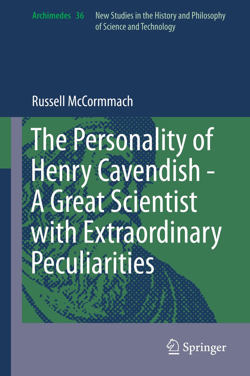 Titlebook: The Personality of Henry Cavendish - A Great Scientist with Extraordinary Peculiarities; Russell McCormmach Book 2014 Springer Internation Titlebook: The Personality of Henry Cavendish - A Great Scientist with Extraordinary Peculiarities; Russell McCormmach Book 2014 Springer Internation