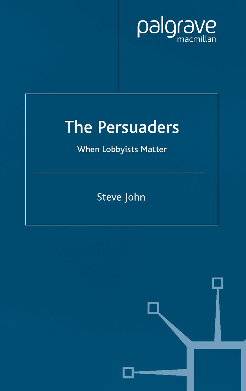 Titlebook: The Persuaders; When Lobbyists Matte Steve John Book 2002 Palgrave Macmillan, a division of Macmillan Publishers Limited 2002 science and t Titlebook: The Persuaders; When Lobbyists Matte Steve John Book 2002 Palgrave Macmillan, a division of Macmillan Publishers Limited 2002 science and t