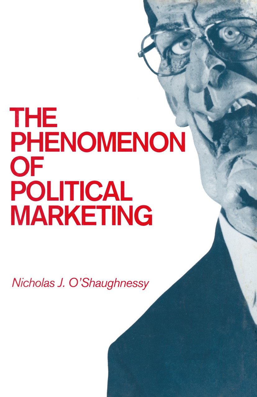 Titlebook: The Phenomenon of Political Marketing; Nicholas J. O’Shaughnessy Book 1990 Nicholas J. OShaughnessy 1990 democracy.marketing.politics Titlebook: The Phenomenon of Political Marketing; Nicholas J. O’Shaughnessy Book 1990 Nicholas J. OShaughnessy 1990 democracy.marketing.politics