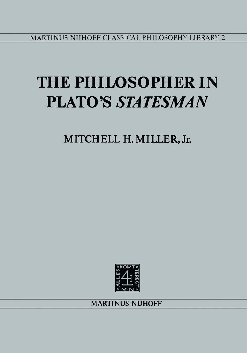 Titlebook: The Philosopher in Plato’s Statesman; Mitchell H. Miller Book 1980 Martinus Nijhoff Publishers bv, The Hague 1980 Homer.Plato.Socrates.dia Titlebook: The Philosopher in Plato’s Statesman; Mitchell H. Miller Book 1980 Martinus Nijhoff Publishers bv, The Hague 1980 Homer.Plato.Socrates.dia