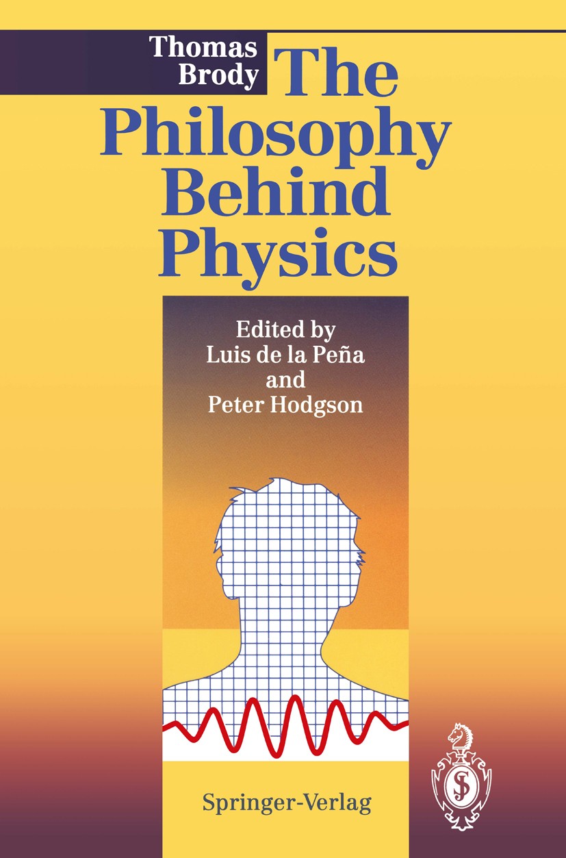 Titlebook: The Philosophy Behind Physics; Thomas A. Brody,Luis Peña,Peter E. Hodgson Book 1993 Springer-Verlag Berlin Heidelberg 1993 determinism.epi Titlebook: The Philosophy Behind Physics; Thomas A. Brody,Luis Peña,Peter E. Hodgson Book 1993 Springer-Verlag Berlin Heidelberg 1993 determinism.epi
