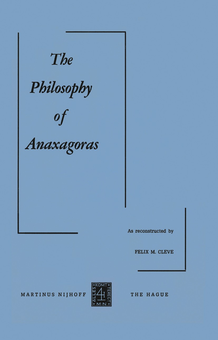 Titlebook: The Philosophy of Anaxagoras; Felix M. Cleve Book 1973 Martinus Nijhoff, The Hague, Netherlands 1973 Anaximander.Aristotle.Plato.philosoph Titlebook: The Philosophy of Anaxagoras; Felix M. Cleve Book 1973 Martinus Nijhoff, The Hague, Netherlands 1973 Anaximander.Aristotle.Plato.philosoph