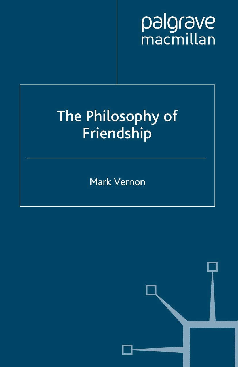Titlebook: The Philosophy of Friendship; Mark Vernon Book 2005 Mark Vernon 2005 Titlebook: The Philosophy of Friendship; Mark Vernon Book 2005 Mark Vernon 2005